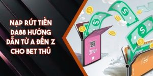 Nạp Rút Tiền DA88 Hướng Dẫn Từ A Đến Z Cho Bet Thủ